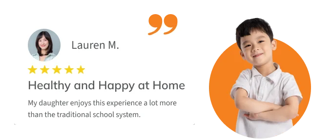 Testimonial from parent Lauren M.: "My daughter enjoys this experience a lot more than the traditional school system."
