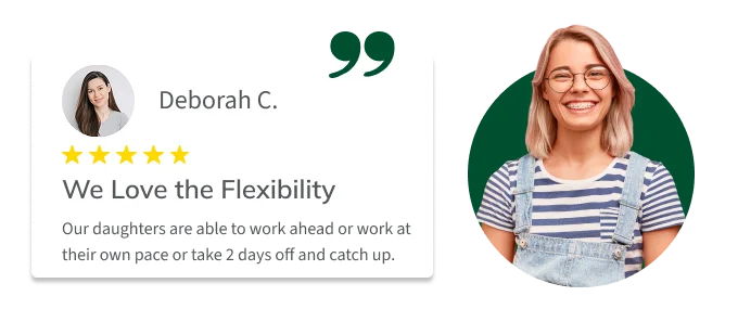 Testimonial from parent Deborah C.: “Our daughters are able to work ahead or work at their own pace or take 2 days off and catch up.”