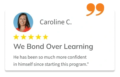 Testimonial from parent Caroline C.: “He Has been so much more confident in himself since starting this program.”